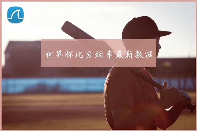 世界杯比分赔率最新数据