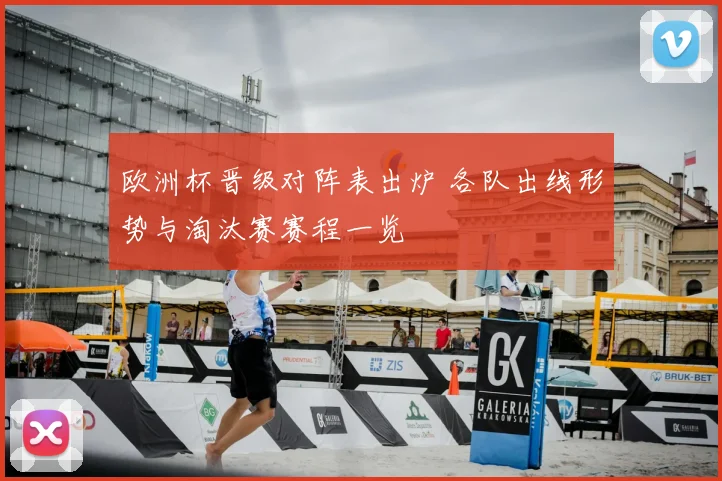 欧洲杯晋级对阵表出炉 各队出线形势与淘汰赛赛程一览