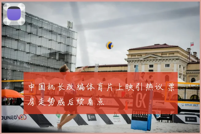 中国机长改编体育片上映引热议 票房走势成后续看点