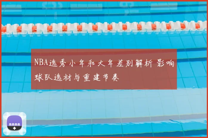 NBA选秀小年和大年差别解析 影响球队选材与重建节奏