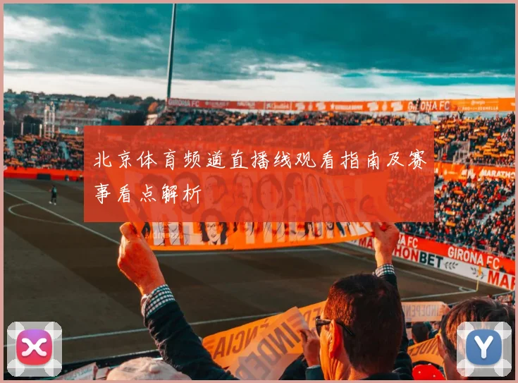北京体育频道直播线观看指南及赛事看点解析
