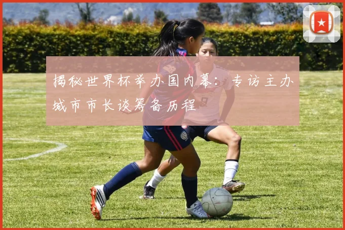 揭秘世界杯举办国内幕：专访主办城市市长谈筹备历程